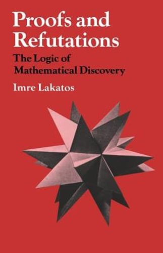 Proofs and Refutations: The Logic of Mathematical Discovery by Imre Lakatos