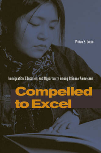 Compelled to Excel: Immigration, Education, and Opportunity among Ch – VERY GOOD