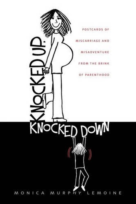 Knocked Up, Knocked Down: Postcards of Miscarriage and Other Misadventures from