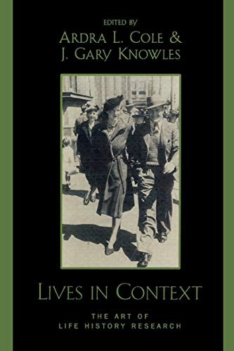 LIVES IN CONTEXT: THE ART OF LIFE HISTORY RESEARCH By Ardra L. Cole & Gary J.