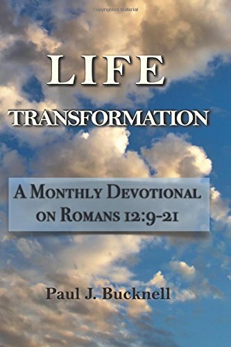 Life Transformation: A Monthly Devotional on Romans 12:9-21 by Bucknell New-,