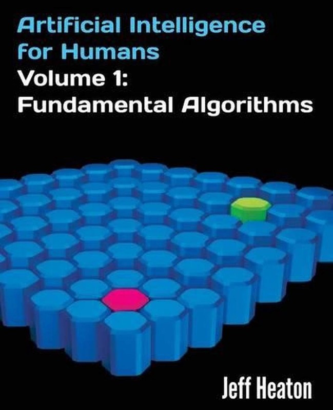 Artificial Intelligence for Humans, Volume 1: Fundamental Algorithms by Jeff Hea