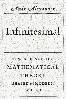 Infinitesimal : How a Dangerous Mathematical Theory Shaped the Modern World