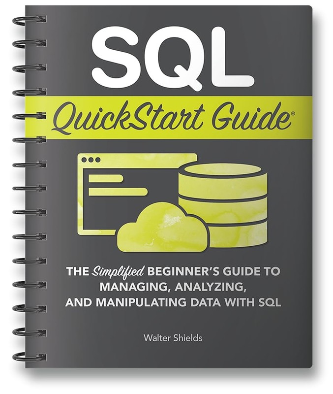 SQL Quickstart Guide: The Simplified Beginner’s Guide to Managing, Analyzing…