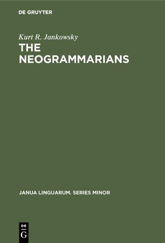 Kurt R. Jankowsky The Neogrammarians (Hardback) Janua Linguarum. Series Minor