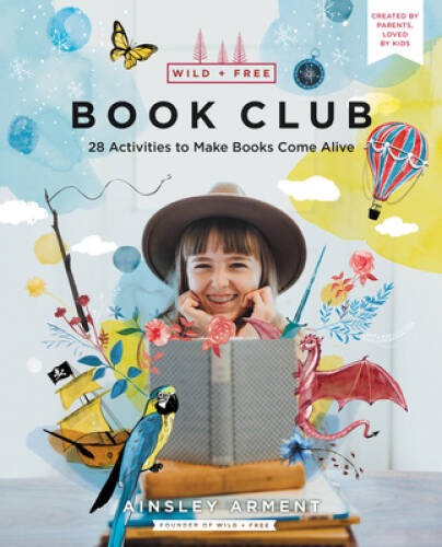 Wild and Free Book Club: 28 Activities to Make Books Come Alive – GOOD