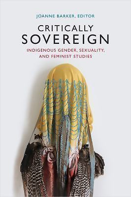 Critically Sovereign: Indigenous Gender, Sexuality, and Feminist Studies by