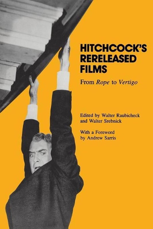 Hitchcock’s Rereleased Films: From “”Rope”” to “”Vertigo by Walter Raubicheck (E