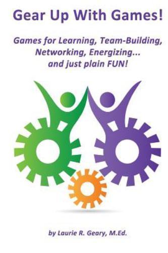 Gear Up With Games!: Games for Learning, Team-Building, Networking, Energizi…