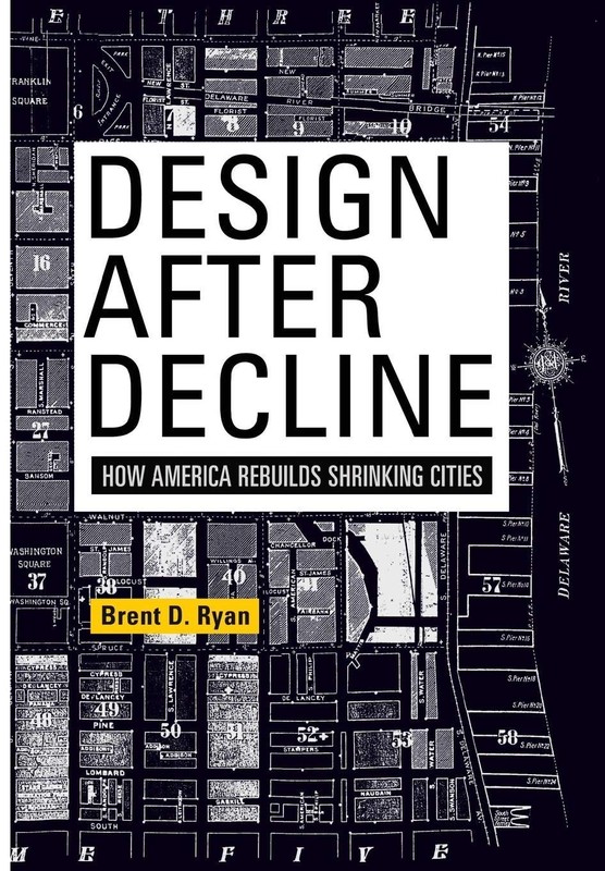 Design After Decline: How America Rebuilds Shrinking Cities (The City in the…