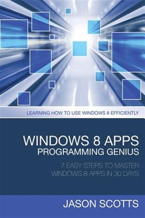 Windows 8 Apps Programming Genius: 7 Easy Steps to Master Windows 8 Apps in 3…