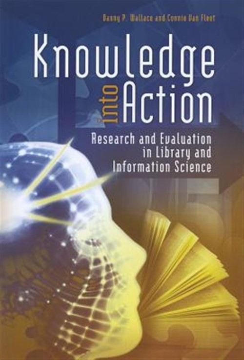 Knowledge Into Action : Research and Evaluation in Library and Information Sc…