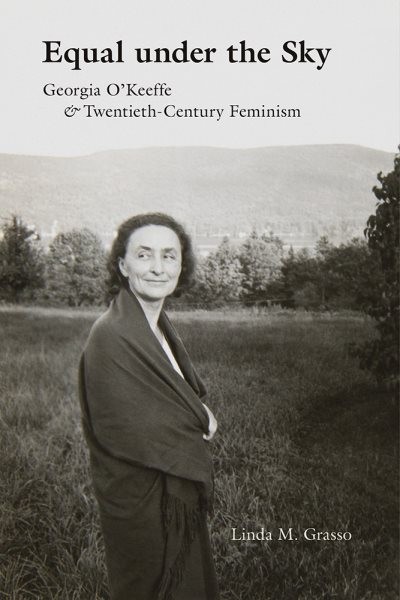 Equal Under the Sky : Georgia O’Keeffe & Twentieth-Century Feminism, Hardcove…