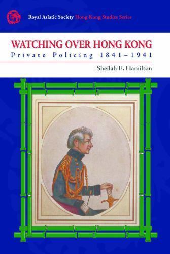 Watching Over Hong Kong: Private Policing 1841–1941 (Royal Asiatic Society Hong