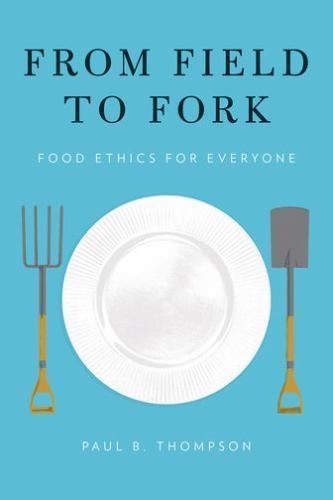 From Field to Fork : Food Ethics for Everyone, Paperback by Thompson, Paul B….