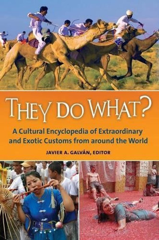 They Do What?: A Cultural Encyclopedia of Extraordinary and Exotic Customs from