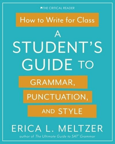How to Write for Class: A Student’s Guide to Grammar, Punctuation, and Style