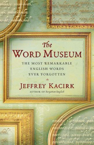 Word Museum : The Most Remarkable English Ever Forgotten, Paperback by Kacirk…