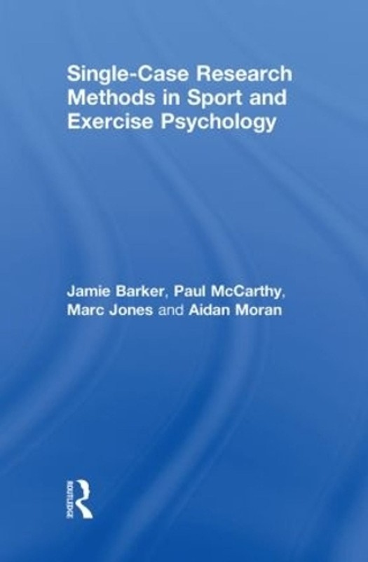 Single-Case Research Methods in Sport and Exercise Psychology by Jamie Barker (E