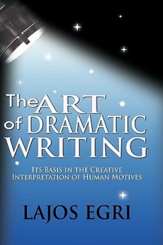 The Art Of Dramatic Writing: Its Basis In The Creative Interpretation Of Human