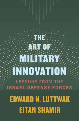 Art of Military Innovation: Lessons from the Israel Defense Forces by Shamir, E