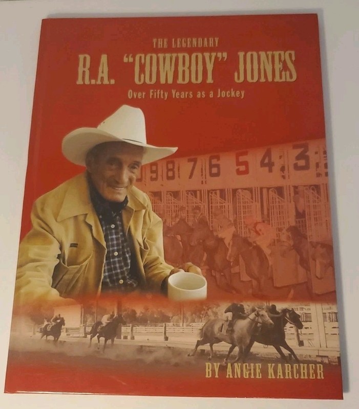 Legendary R. A. Cowboy Jones : Over 50 Years As a Horse Jockey by Angie Karcher