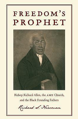 Freedom’s Prophet : Bishop Richard Allen, the AME Church, and the Black…