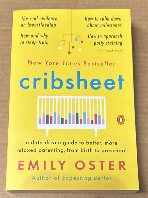 Cribsheet : A Data-Driven Guide to Better, More Relaxed Parenting, From Birth To