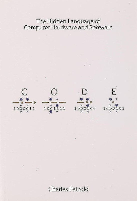 CODE: The Hidden Language of Computer Hardware and Software by Charles Petzold