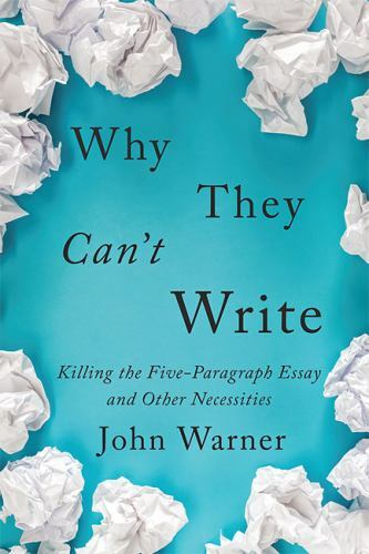 Why They Can’t Write : Killing the Five-Paragraph Essay and Other Necessities…
