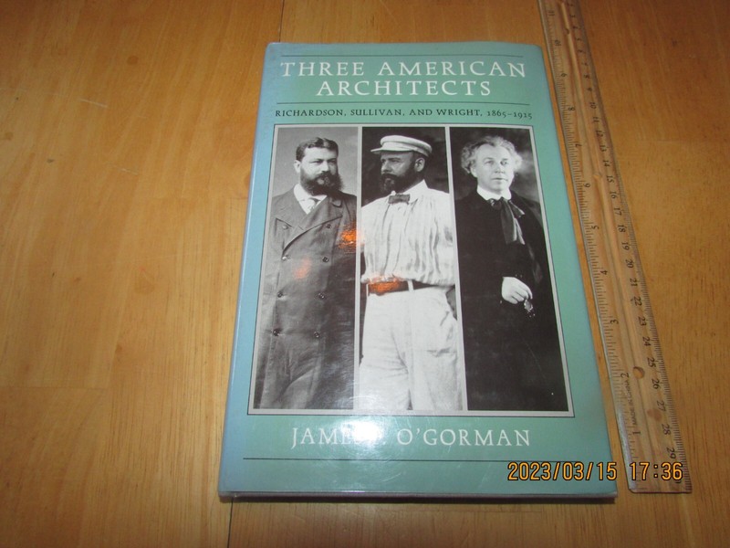 Three American Architects : Richardson, Sullivan, and Wright, 1865-1915 O’Gorman