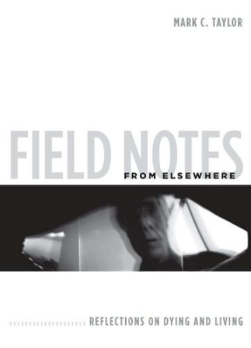 Mark C. Taylor Field Notes from Elsewhere (Hardback)