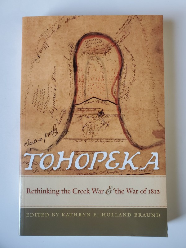 Tohopeka Rethinking the Creek War & the War Of 1812 by Kathryn E. Holland Braund