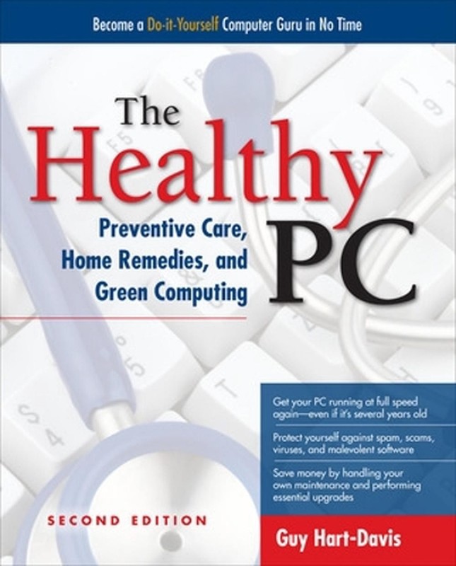 The Healthy PC: Preventive Care, Home Remedies, and Green Computing by Guy Hart-