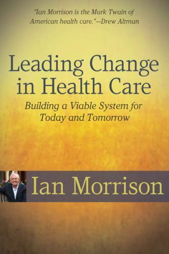 Leading Change in Health Care: Building a Viable System for Today and Tomorrow