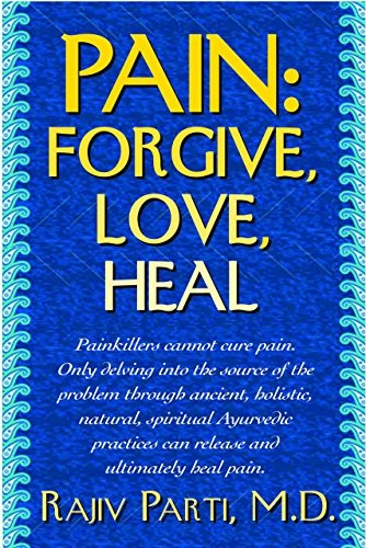 Pain: Forgive, Love, Heal By Rajiv Parti M.D.