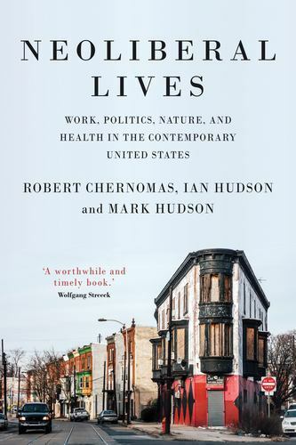 Neoliberal Lives : Work, Politics, Nature, and Health in the Contemporary Uni…