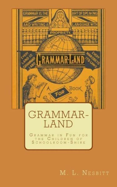Grammar-Land: Grammar In Fun For The Children Of Schoolroom-Shire (RePrint)