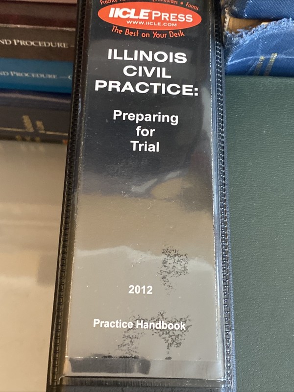 IICLE Illinois Civil Legal Practice: Preparing For Trial Attorney Lawyer 2012