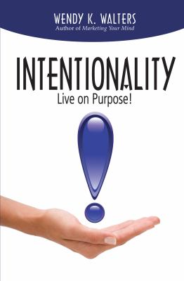 Intentionality: Live on Purpose! – paperback, Wendy K Walters, 0985794224