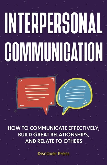 Interpersonal Communication: How To Communicate Effectively, Build Great Re…