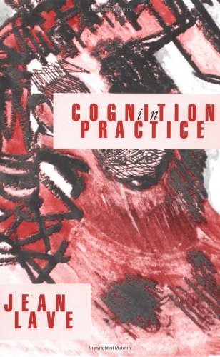 COGNITION IN PRACTICE: MIND, MATHEMATICS AND CULTURE IN By Jean Lave **Mint**