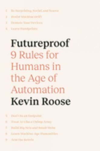 Futureproof : 9 Rules for Humans in the Age of Automation by Kevin Roose (2021,