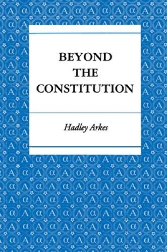 Beyond the Constitution – Paperback By Arkes, Hadley – GOOD