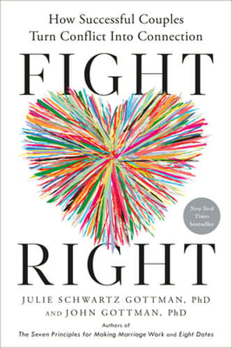 Fight Right: How Successful Couples Turn Conflict Into Connection by Gottman