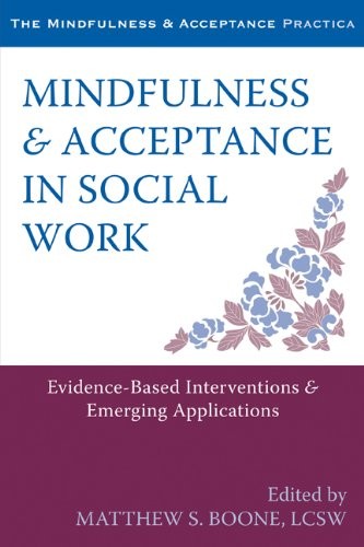 MINDFULNESS AND ACCEPTANCE IN SOCIAL WORK: EVIDENCE-BASED By Boone Matthew S.