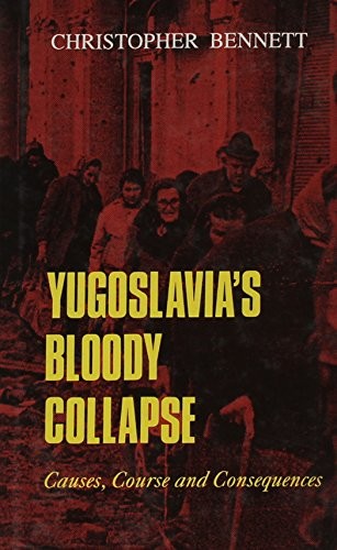 YUGOSLAVIA’S BLOODY COLLAPSE: CAUSES, COURSE AND By Christopher Bennett *VG+*