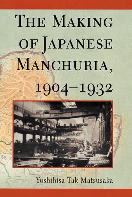 The Making of Japanese Manchuria, 1904-1932 by Yoshihisa Tak Matsusaka (English)