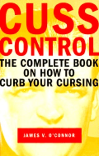 Cuss Control: The Complete Book on How to Curb Your Cursing by James V O’Connor