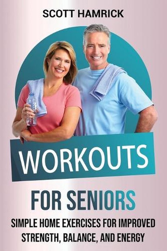 Workouts for Seniors: Simple Home Exercises for Improved Strength, Balance, and